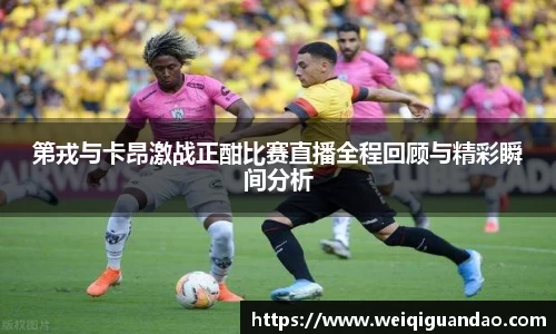 第戎与卡昂激战正酣比赛直播全程回顾与精彩瞬间分析